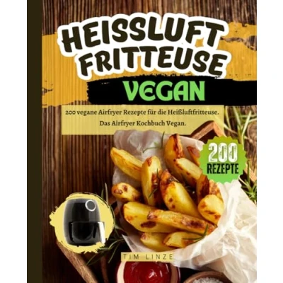 Abbildung von Heißluftfritteuse Vegan: 200 vegane Airfryer Rezepte für die Heißluftfritteuse. Das Kochbuch Vegan.
