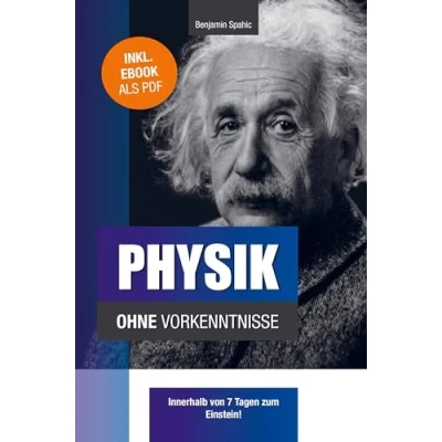 Abbildung von Physik ohne Vorkenntnisse: Innerhalb von 7 Tagen zum Einstein inklusive spezielle Relativitätstheorie einfach erklärt