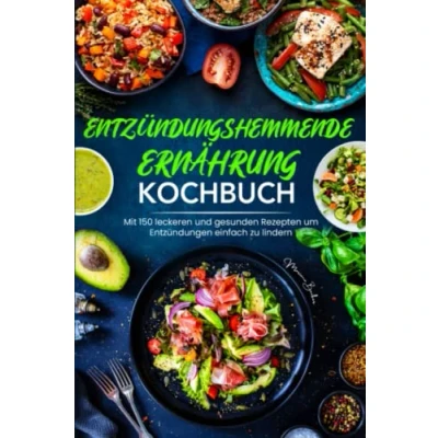 Abbildung von Entzündungshemmende Ernährung Kochbuch: Mit 150 leckeren und gesunden Rezepten um Entzündungen einfach zu lindern