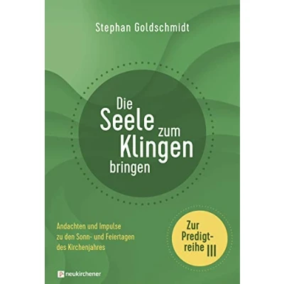 Abbildung von Die Seele zum Klingen bringen Zur Predigtreihe III: Andachten und Impulse zu den Sonn Feiertagen des Kirchenjahres