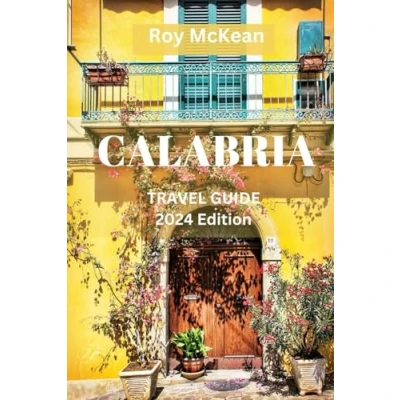 Abbildung von Calabria Travel Guide 2024 Edition: Unveiling the Rich History, Culture, Culinary Delights, and Beauty of Southern Italy&#039;s Hidden Gem (Roy McKean Tour Resources, Band 64)