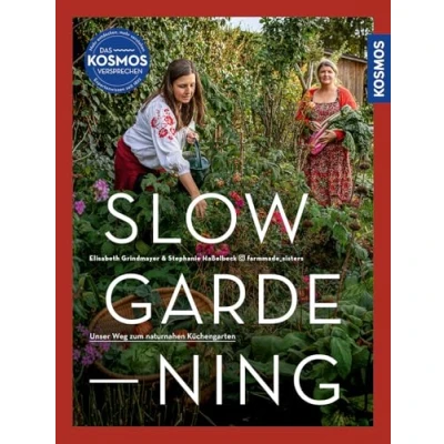 Abbildung von Slow Gardening: Unser Weg zum naturnahen Küchengarten. Selbstversorgung mit den @farmmade_sisters: nachhaltig anbauen, bewusst und saisonal genießen