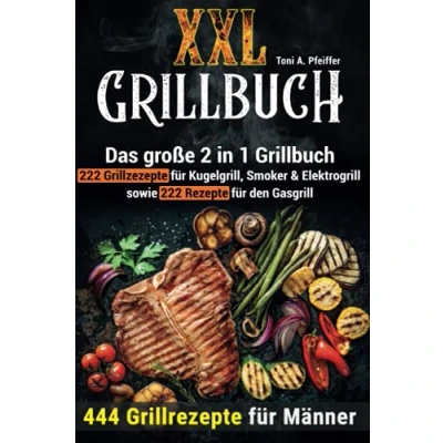 Abbildung von XXL Grillbuch: 444 Grillrezepte für Männer: Das große 2 in 1 222 Kugelgrill, Smoker &amp; Elektrogrill sowie Rezepte den Gasgrill