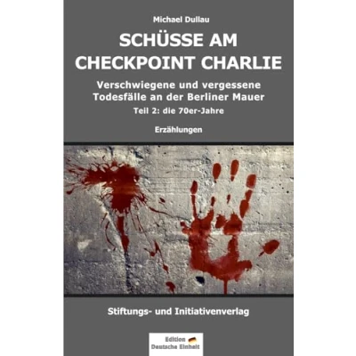 Abbildung von SCHÜSSE AM CHECKPOINT CHARLIE: Verschwiegene und vergessene Todesfälle an der Berliner Mauer Teil 2: die 70er Jahre (Todesfälle 1 bis 3, Band 2)