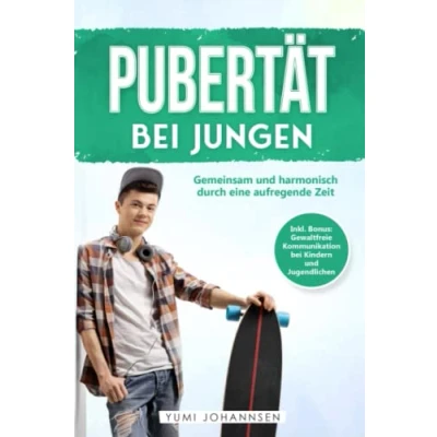 Abbildung von Pubertät bei Jungen: Gemeinsam und harmonisch durch eine aufregende Zeit Inkl. Bonus: Gewaltfreie Kommunikation Kindern Jugendlichen