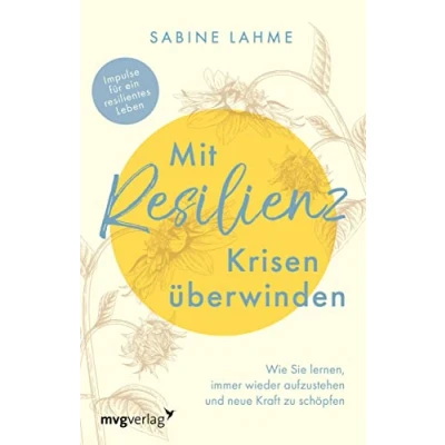 Abbildung von Mit Resilienz Krisen überwinden: Wie Sie lernen, immer wieder aufzustehen und neue Kraft zu schöpfen. Impulse für ein resilientes Leben. Ratgeber psychische Widerstandskraft