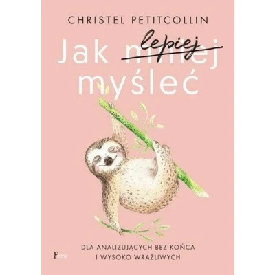 Abbildung von Jak lepiej myśleć: Dla analizujących bez końca i wysoko wrażliwych