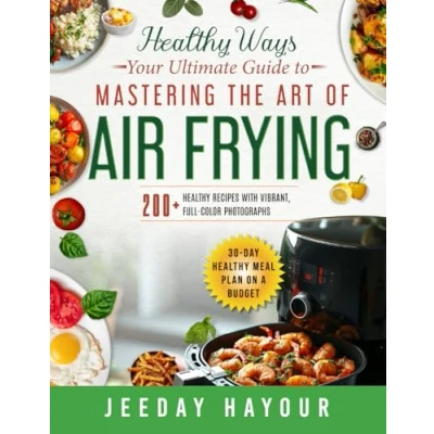 Abbildung von Healthy Ways Air Fryer Cookbook: Your Complete Guide to Mastering the Art of Frying&quot;