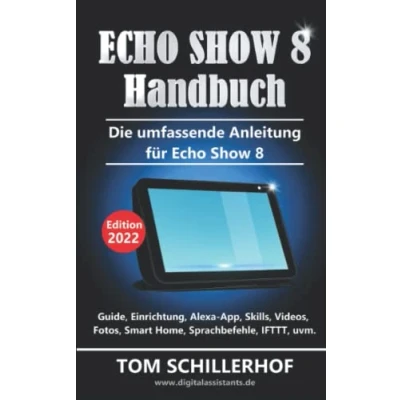 Abbildung von Echo Show 8 Handbuch Die umfassende Anleitung für 8: Guide, Einrichtung, Alexa App, Skills, Videos, Fotos, Smart Home, Sprachbefehle, IFTTT, uvm.