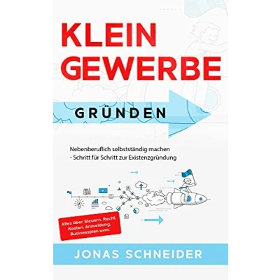 Abbildung von Kleingewerbe gründen: Nebenberuflich selbstständig machen Schritt für zur Existenzgründung Alles über Steuern, Recht, Kosten, Anmeldung, Businessplan uvm.
