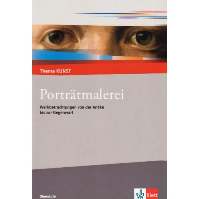 Abbildung von Porträtmalerei. Werkbetrachtungen von der Antike bis zur Gegenwart: Themenheft Klasse 10 13 (Thema KUNST. Oberstufe)