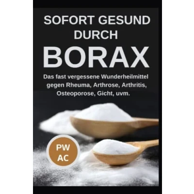 Abbildung von Borax: Sofort gesund durch Borax. Das fast vergessene Heilmittel gegen Rheuma, Arhrose, Arthritis, Osteoporose, Gicht uvm., praxisgerecht anwenden. Natürliche Körperentgiftung. Extra CBD, DMSO.
