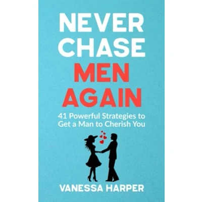 Abbildung von Never Chase Men Again: 41 Powerful Strategies to Get a Man Cherish You (Modern Dating Mastery for Women)