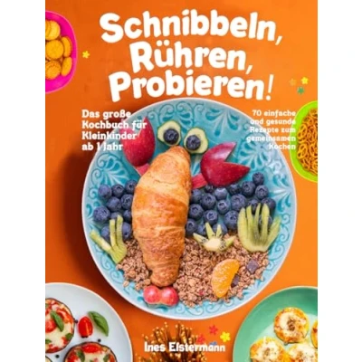 Abbildung von Schnibbeln, Rühren, Probieren!: Das große Kochbuch für Kleinkinder ab 1 Jahr 70 einfache und gesunde Rezepte zum gemeinsamen Kochen