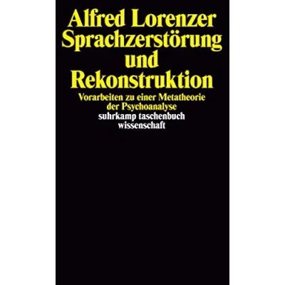 Abbildung von Sprachzerstörung und Rekonstruktion: Vorarbeiten zu einer Metatheorie der Psychoanalyse (suhrkamp taschenbuch wissenschaft)