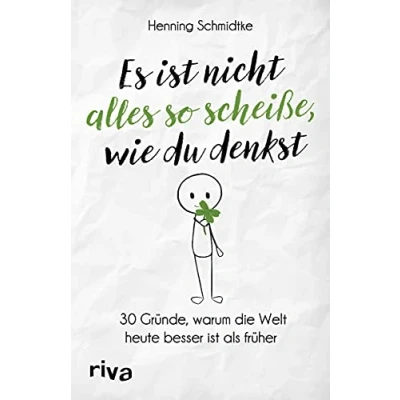 Abbildung von Es ist nicht alles so scheiße, wie du denkst: 30 Gründe, warum die Welt heute besser als früher