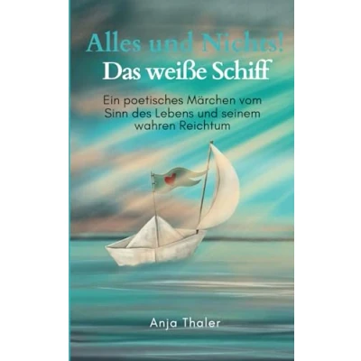 Abbildung von Alles und Nichts! Das weiße Schiff: Ein poetisches Märchen vom Sinn des Lebens seinem wahren Reichtum