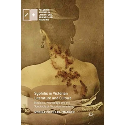Abbildung von Syphilis in Victorian Literature and Culture: Medicine, Knowledge the Spectacle of Invisibility (Palgrave Studies Literature, Science Medicine)