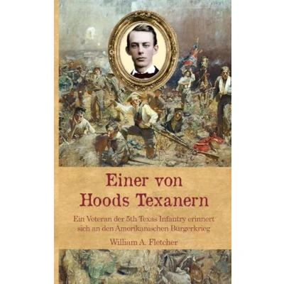 Abbildung von Einer von Hoods Texanern: Ein Veteran der 5th Texas Infantry erinnert sich an den Amerikanischen Bürgerkrieg (Zeitzeugen des Sezessionskrieges)