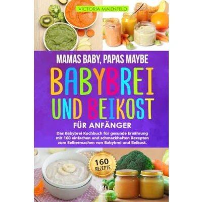 Abbildung von Mamas Baby, Papas maybe Babybrei und Beikost für Anfänger: Das Kochbuch gesunde Ernährung mit 160 einfachen schmackhaften Rezepten zum Selbermachen von