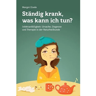 Abbildung von Ständig krank, was kann ich tun?: Infektanfälligkeit: Ursache, Diagnose und Therapie in der Naturheilkunde