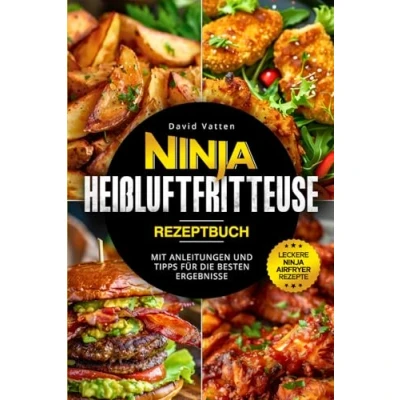 Abbildung von Ninja Heißluftfritteuse Rezeptbuch Leckere Airfryer Rezepte: Mit Anleitungen und Tipps für die besten Ergebnisse
