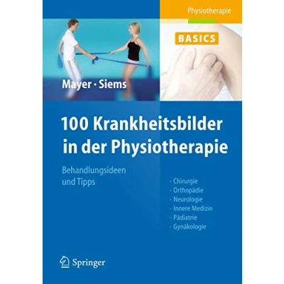 Abbildung von 100 Krankheitsbilder in der Physiotherapie: Behandlungsideen und Tipps. Chirurgie, Orthopädie, Neurologie, Innere Medizin, Pädiatrie, Gynäkologie