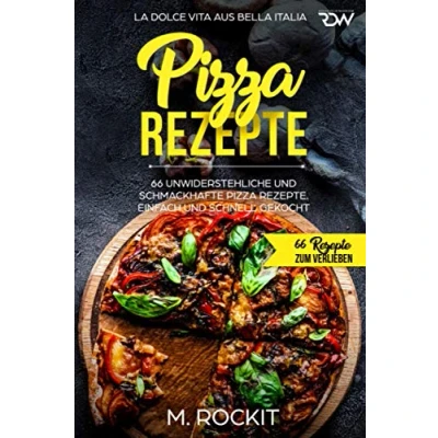 Abbildung von Pizza Rezepte, 66 unwiderstehliche und schmackhafte Rezepte. La Dolce Vita aus Bella Italia. Einfach schnell gekocht.: Rezepte zum Verlieben.