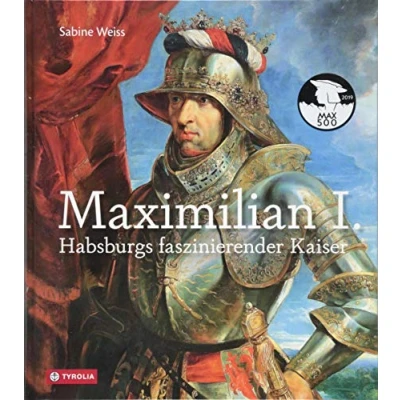 Abbildung von Maximilian I.: Habsburgs faszinierender Kaiser. Die umfassende Bild Biographie