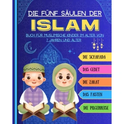 Abbildung von Die fünf Säulen des Islam. Buch für muslimische Kinder ab 7 Jahren, Jungen und Mädchen: Erklärung der grundlegenden islamischen Religion