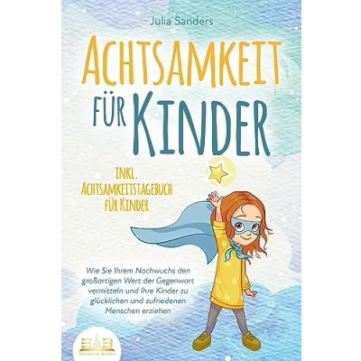 Abbildung von ACHTSAMKEIT FÜR KINDER: Wie Sie Ihrem Nachwuchs den großartigen Wert der Gegenwart vermitteln und Ihre Kinder zu glücklichen zufriedenen Menschen erziehen inkl. Achtsamkeitstagebuch für
