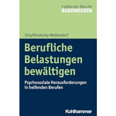 Abbildung von Berufliche Belastungen bewältigen: Psychosoziale Herausforderungen in helfenden Berufen (Basiswissen Helfende Berufe)