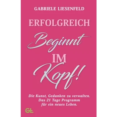 Abbildung von Erfolgreich beginnt im Kopf!: Die Kunst, Gedanken zu verwalten das 21 Tage Programm für ein neues Leben