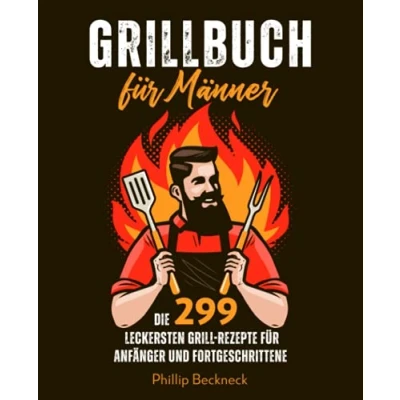 Abbildung von Grillbuch für Männer: Die 299 leckersten Grill Rezepte, Anfänger und Fortgeschrittene.