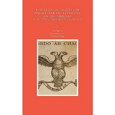 Abbildung von Ritual des 33. Grades der Freimaurer Alten und Angenommenen Schottischen Ritus von 1923: Beiträge zur freimaurerischen Ritualforschung Aus dem Archiv Illuminatenordens