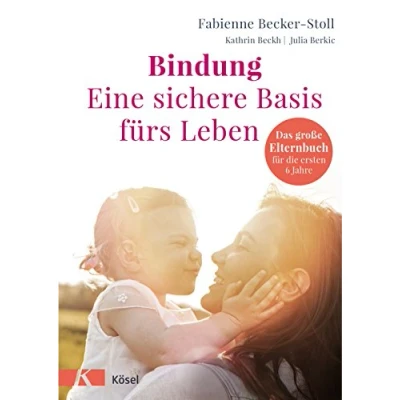Abbildung von Bindung eine sichere Basis fürs Leben: Das große Elternbuch für die ersten 6 Jahre