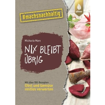 Abbildung von Nix bleibt übrig: From Leaf to Root. mit über 100 Rezepten Obst und Gemüse restlos verwerten. #machsnachhaltig (#machsnachhaltig: Für alle, die jetzt dem Weltretten anfangen.)