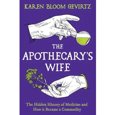 Abbildung von The Apothecary&#039;s Wife: Hidden History of Medicine and How It Became a Commodity