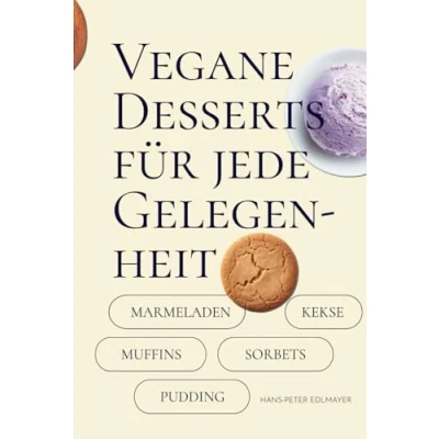 Abbildung von vegane Desserts für jede Gelegenheit: Einfache Schritt Anleitung unwiderstehliche Dessert Ideen