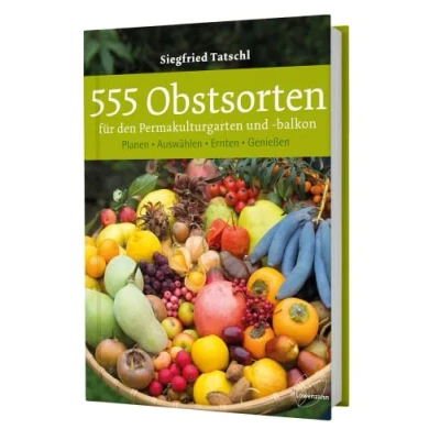 Abbildung von 555 Obstsorten für den Permakulturgarten und balkon: Planen. Auswählen. Ernten. Genießen. Selbstversorgung mit Bio Obst aus dem Hausgarten naturnahes Gärtnern