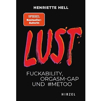 Abbildung von Lust: Fuckability, Orgasm Gap und #metoo (Hirzel Zeitfragen (Todsünden)): Wird Sex immer asozialer? Henriette ... erzählt die Geschichte der einstigen Todsünde