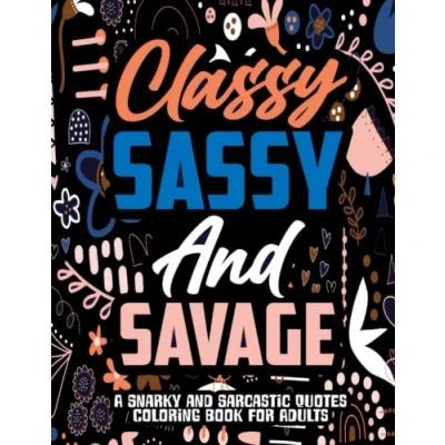 Abbildung von Classy Sassy and Savage: A Snarky Sarcastic Quotes Coloring Book for Adults with Hilarious Designs Expressions