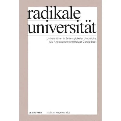 Abbildung von Radikale Universität: Universitäten in Zeiten globaler Umbrüche. Die Angewandte und Rektor Gerald Bast (Edition Angewandte)