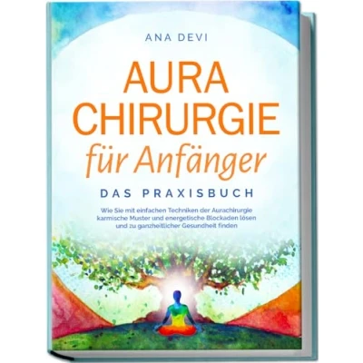 Abbildung von Aurachirurgie für Anfänger Das Praxisbuch: Wie Sie mit einfachen Techniken der karmische Muster und energetische Blockaden lösen zu ganzheitlicher Gesundheit finden