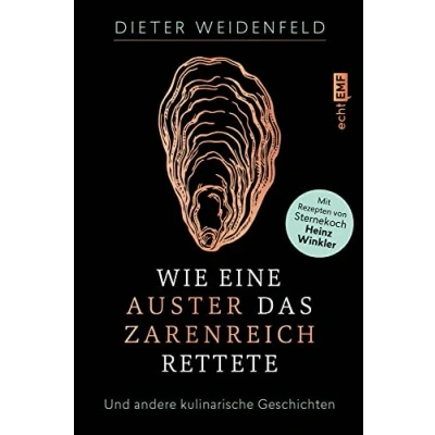 Abbildung von Wie eine Auster das Zarenreich rettete: Und andere kulinarische Geschichten Mit Rezepten von Sternekoch Heinz Winkler