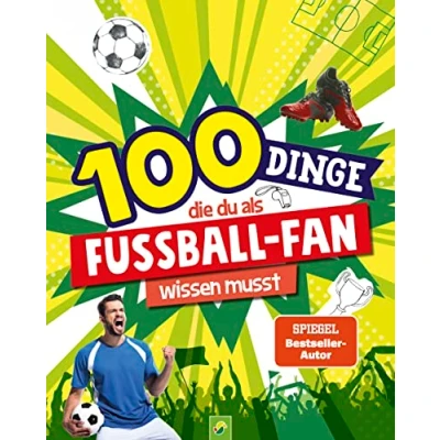 Abbildung von 100 Dinge, die du als Fußball Fan Wissen musst: Unverzichtbares für echte Kenner ab 8 Jahren