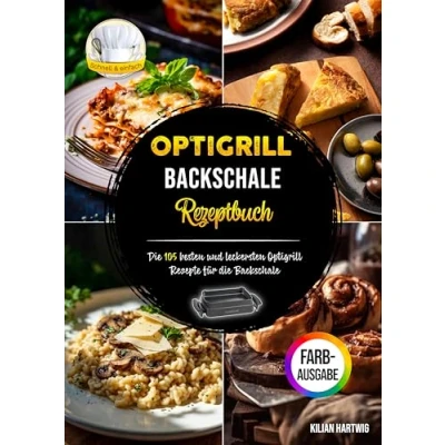 Abbildung von Optigrill Backschale Rezeptbuch: die 105 besten und leckersten Rezepte für Inklusive Nährwertangaben Farbfotos