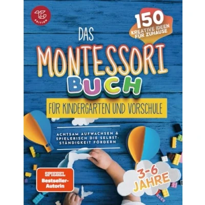 Abbildung von Das Montessori Buch für Kindergarten und Vorschule: 150 kreative Aktivitäten zu Hause achtsam aufwachsen spielerisch die Selbstständigkeit fördern (Montessori Ideen Hause, Band 2)