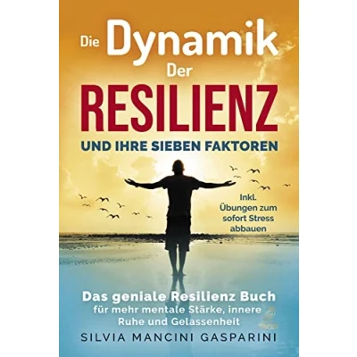 Abbildung von Die Dynamik der Resilienz und ihre sieben Faktoren: Das geniale Buch für mehr mentale Stärke, innere Ruhe Gelassenheit Inkl. Übungen zum sofort Stress abbauen