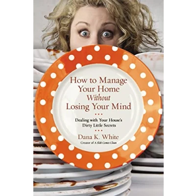 Abbildung von How to Manage Your Home Without Losing Mind: Dealing with House&#039;s Dirty Little Secrets